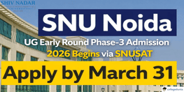 SNU Noida UG Early Round Phase 3 Admission 2026 Begins via SNUSAT Apply by March 31
